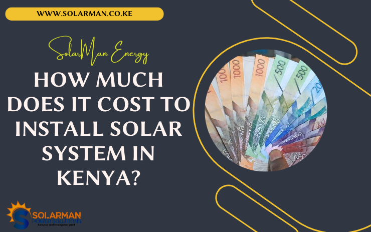 How Much Does It Cost To Install Solar System In Kenya - solarman.co.ke