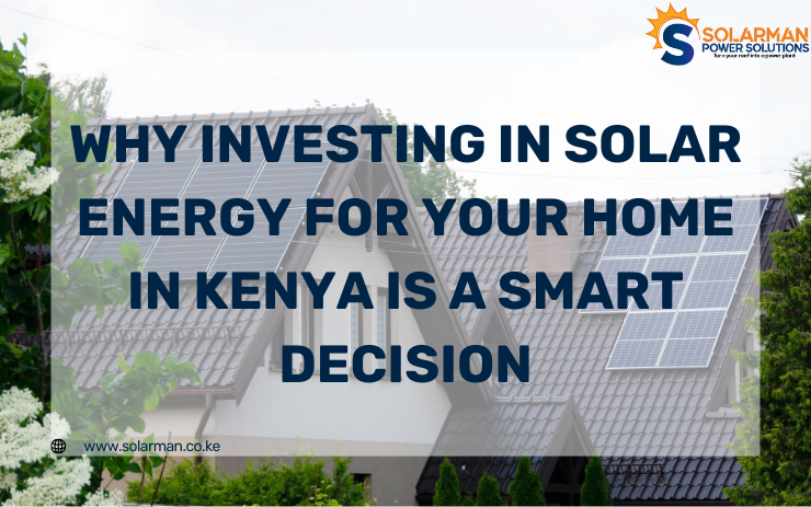 Why Investing in Solar Energy for Your Home in Kenya is a Smart Decision - solarman.co.ke