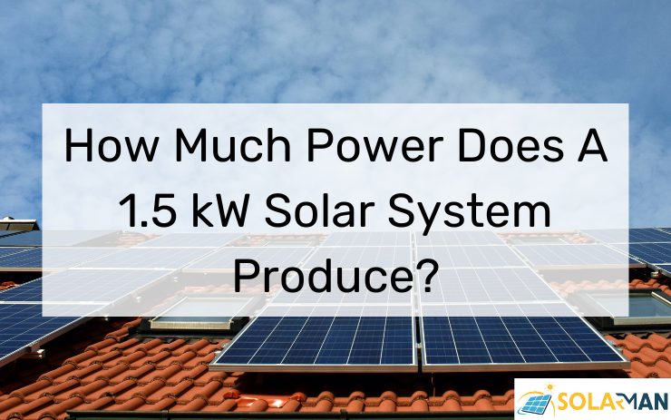 How Much Power Does A 1.5 kW Solar System Produce