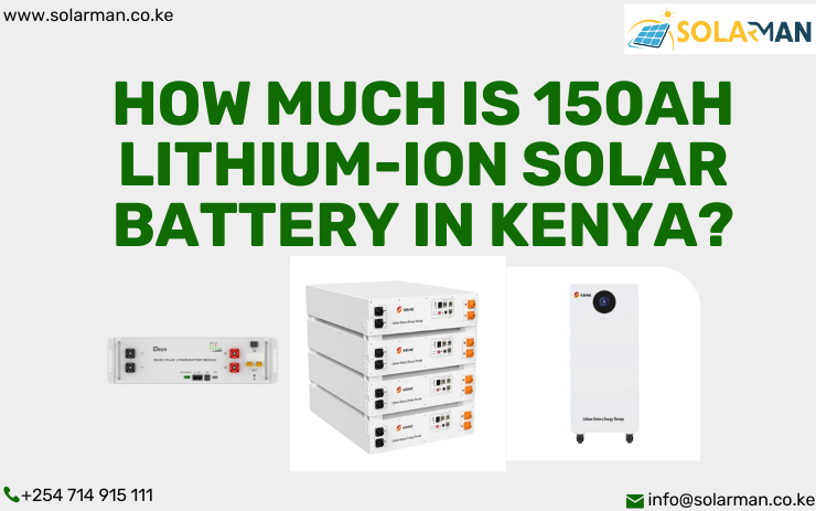 How Much Is 150Ah Lithium-Ion Solar Battery In Kenya - Solarman.co.ke